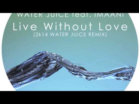 Water Juice Feat. Imaani "Live Without Love" (Water Juice 2k14 Remix)