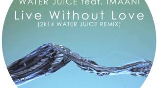 Water Juice Feat. Imaani &quot;Live Without Love&quot; (Water Juice 2k14 Remix)