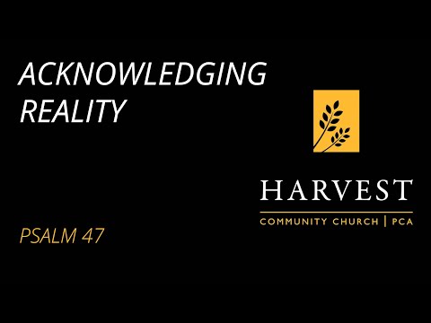 Sermon on Psalm 47 - "Acknowledge Reality" by Pastor Kyle McClellan