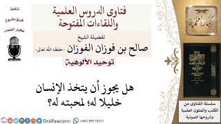 صورة ما حكم اتخاذ شخص ما خليلا؟ لمعالي الشيخ صالح الفوزان