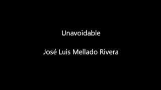 Unavoidable José Luis Mellado Rivera