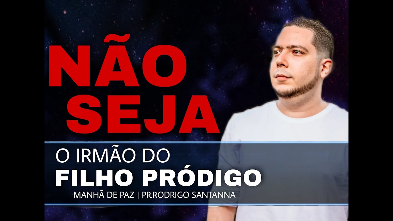 NÃO SEJA O IRMÃO DO FILHO PRÓDIGO | MANHÃ DE PAZ  | PR.RODRIGO SANTANNA