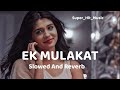 Ek Mulakat (Slowed and Reverb) Vishal Mishra, Shreya Ghoshal,