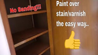 How to paint over stain / varnish surface - No Sanding