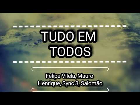 TUDO EM TODOS - Felipe Vilela, Mauro Henrique, Sync 3, Salomão [VOZ COM LETRA]