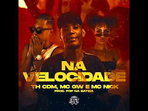 TH CDM, MC GW, E MC NICK. PROD. POP NA BATIDA - NA VELOCIDADE