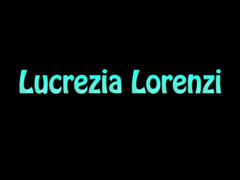 Learn How To Pronounce Lucrezia Lorenzi