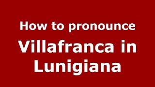 How to pronounce Villafranca In Lunigiana