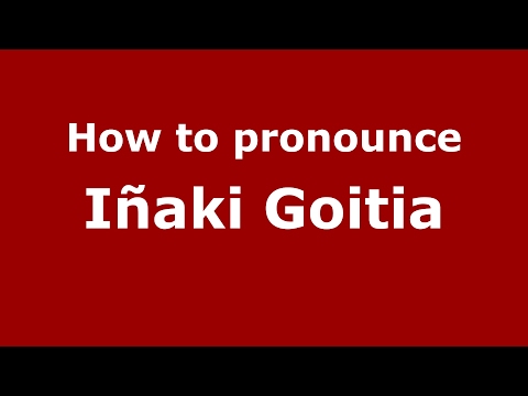 How to pronounce Iñaki Goitia (Spain/Spanish) - PronounceNames.com