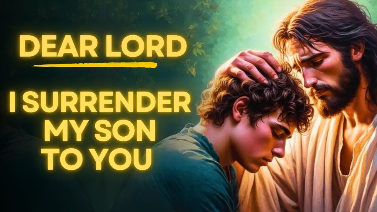 Jesus, I Surrender My Son To You | Prayer For Your Son