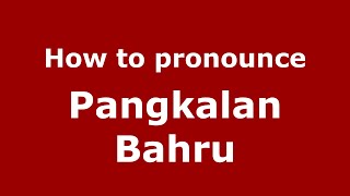 How to pronounce Pangkalan Bahru