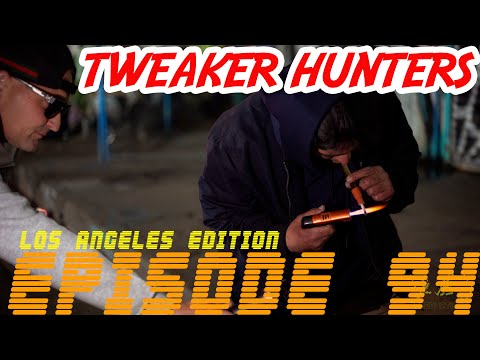 Tweaker Hunters - Episode 94 - Los Angeles Edition
