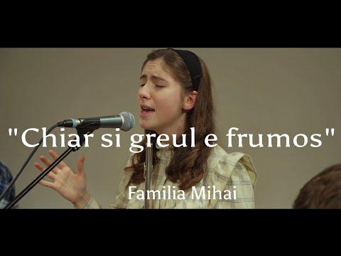 "Chiar si greul e frumos" - Familia Mihai - / Official video 2023
