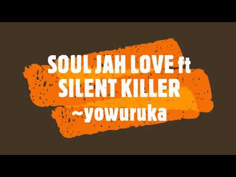 SOUL JAH LOVE ft SILENT KILLER ~yowuruka