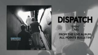 Dispatch - &quot;Even (Live)&quot; (Official Audio)