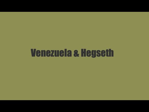 Venezuela & Hegseth