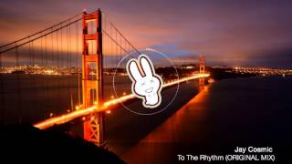 Jay Cosmic - To The Rhythm (ORIGINAL MIX) - FREE DOWNLOAD - Banger Bunny