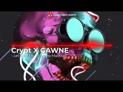 Crypt X GAWNE   Let Em Talk (Boystep Mashup)