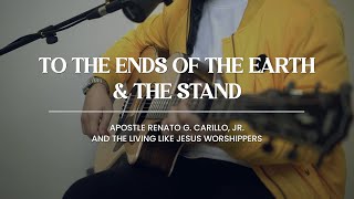 TO THE ENDS OF THE EARTH &amp; THE STAND | Apostle Renato G. Carillo, Jr. &amp; The LLJ Worshippers