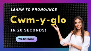 How to pronounce Cwm-Y-Glo