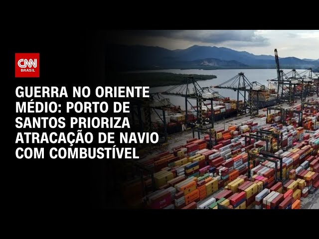 Porto de Santos prioriza navio de combustíveis devido à guerra no Irã | CNN 360º