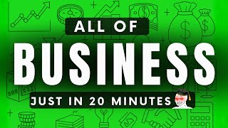 ALL OF BUSINESS Explained in 20 Minutes (No BS, No Fluff)