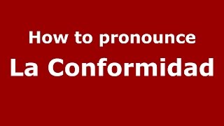 How to pronounce La Conformidad