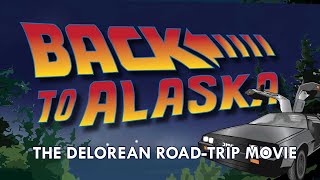 Back to Alaska: The DeLorean Road-Trip Movie [Trailer]