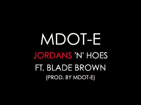 MDOT-E - JORDANS 'N' HOES FT. BLADE BROWN (PROD BY MDOT-E)