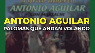 Antonio Aguilar - Palomas Que Andan Volando (Audio Oficial)
