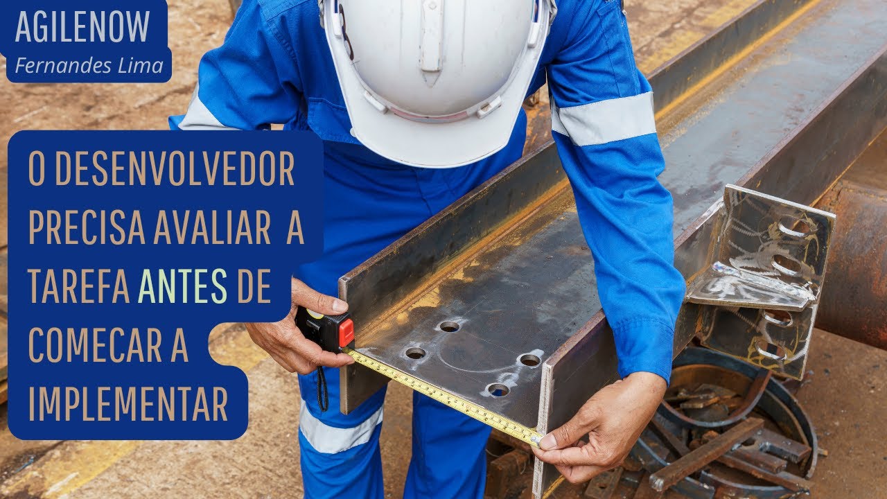 o desenvolvedor precisa avaliar  a tarefa antes de começar a implementar