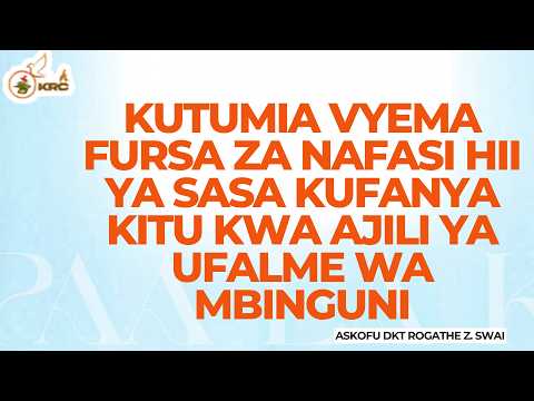 KUTUMIA VYEMA FURSA , NAFASI HII YA SASA KUFANYA KITU KWA AJILI YA UFALME WA MBINGUNI - ASK.DKT SWAI