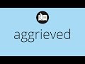 What AGGRIEVED means • Meaning of AGGRIEVED • aggrieved MEANING • aggrieved DEFINITION