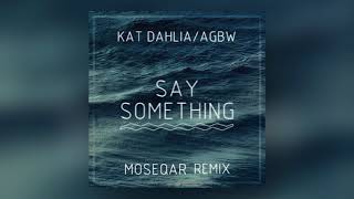 Kat Dahlia - AGBW - Say Something(moseqar remix)
