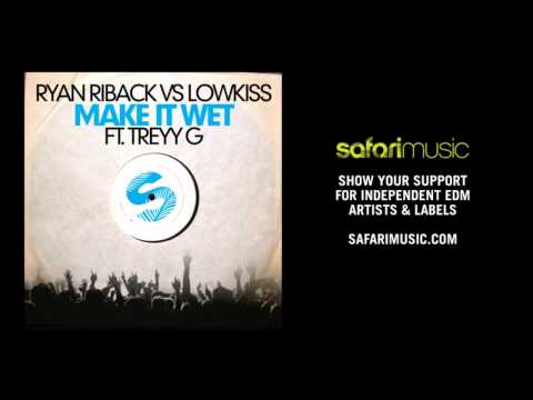 Ryan Riback vs LOWKISS ft Treyy G - Make It Wet (Dualive Remix) (OUT NOW!!) [Safari Music]