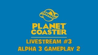 Planet Coaster - LIVESTREAM 3 - Alpha 3 Gameplay 2!