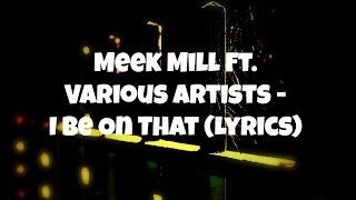 Meek Mill - I Be On That ft. Nicki Minaj, Fabolous & French Montana (Lyrics)