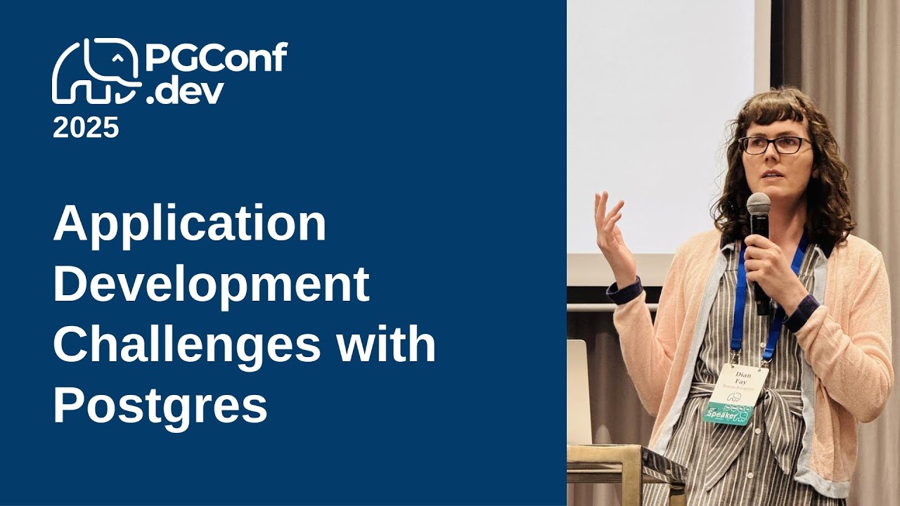 Application Development Challenges with Postgres (PGConf.dev 2025)
