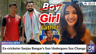 Ex-cricketer Sanjay Bangar's Son Undergoes Sex Change