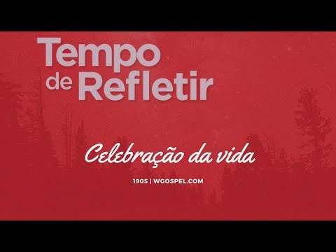 Tempo de Refletir 1905 - Celebração da vida