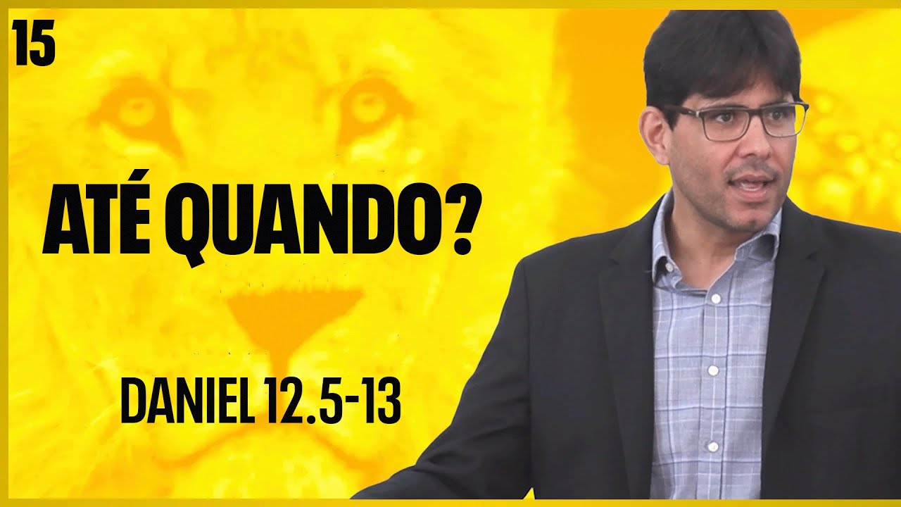 15. Até quando? (Daniel 12.5-13) - Pr. Filipe Fontes