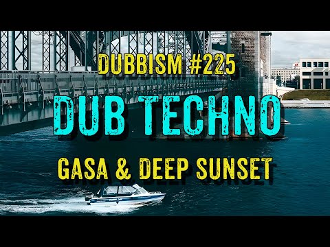 DUB TECHNO || DUBBISM №225 - GASA & Deep Sunset