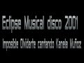 Eclipse Musical 2001 Imposible olvidarte cantando Kanela Muñoz