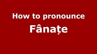 How to pronounce Fânațe