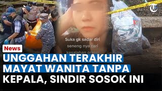UNGGAHAN TERAKHIR Mayat Wanita Tak Berkepala di Muara Baru, Singgung Sosok Biadab: Gak Bahagia