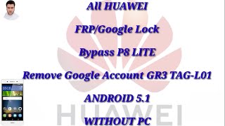 All HUAWEI  FRP/Google Lock Bypass P8 LITE Remove Google Account GR3 TAG-L01 ANDROID 5.1 WITHOUT PC