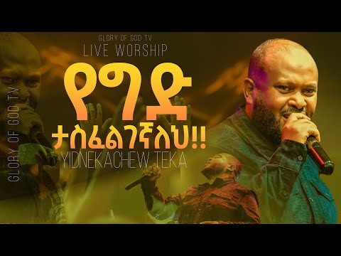 የግድ ታስፈልገኛለህ!!Yidnekachew teka//glory of god tv