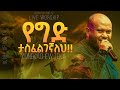 የግድ ታስፈልገኛለህ Yidnekachew Teka Glory Of God Tv