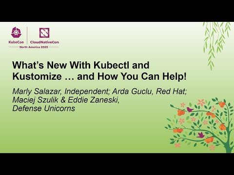 What's New With Kubectl and Kustomize... Marly Salazar, Arda Guclu, Maciej Szulik & Eddie Zaneski