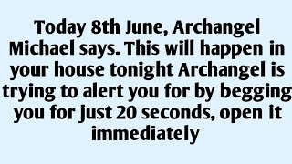 🧾Today 8th June, Archangel Michael says. This will happen in your house tonight Archangel is..